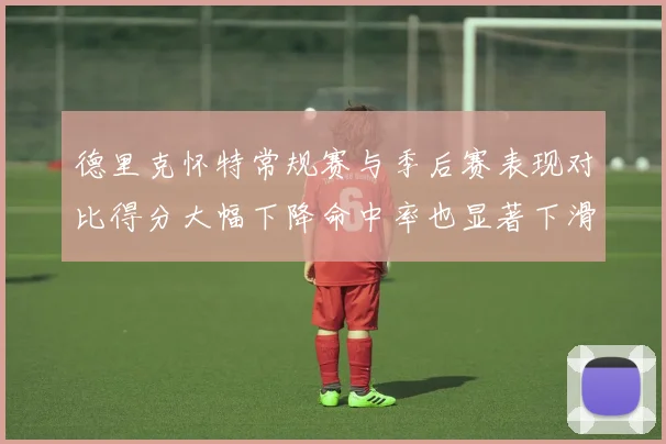 德里克怀特常规赛与季后赛表现对比得分大幅下降命中率也显著下滑