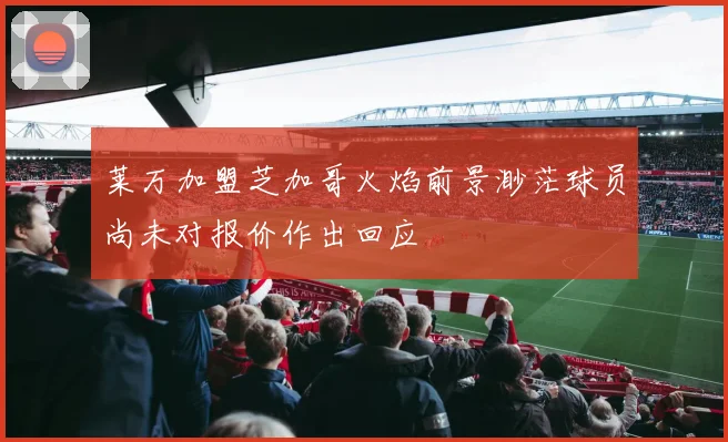 莱万加盟芝加哥火焰前景渺茫球员尚未对报价作出回应