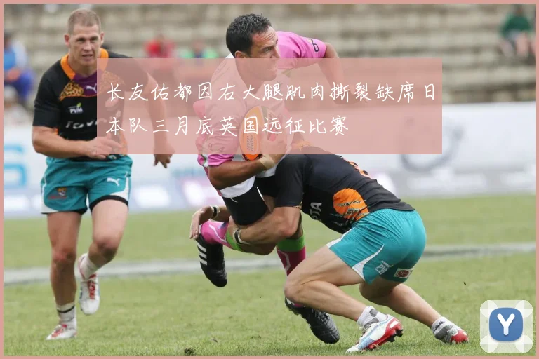 长友佑都因右大腿肌肉撕裂缺席日本队三月底英国远征比赛