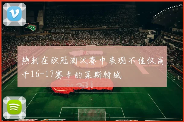 热刺在欧冠淘汰赛中表现不佳仅高于16-17赛季的莱斯特城